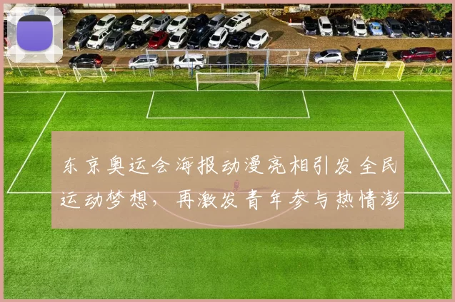 东京奥运会海报动漫亮相引发全民运动梦想,再激发青年参与热情澎湃