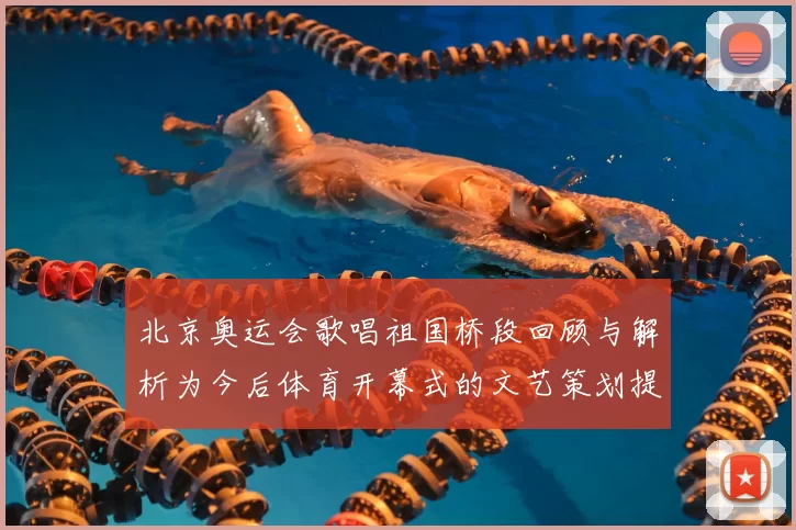 北京奥运会歌唱祖国桥段回顾与解析为今后体育开幕式的文艺策划提供参考