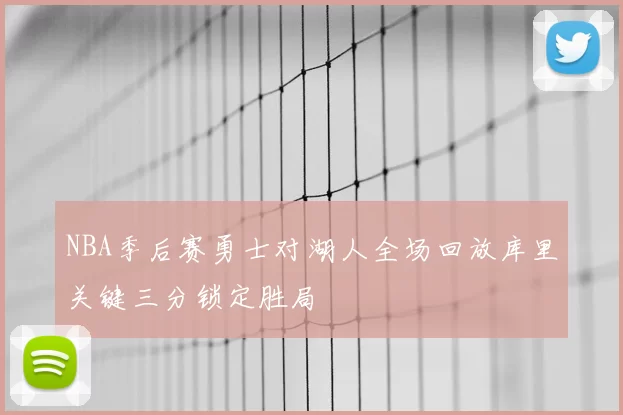 NBA季后赛勇士对湖人全场回放库里关键三分锁定胜局