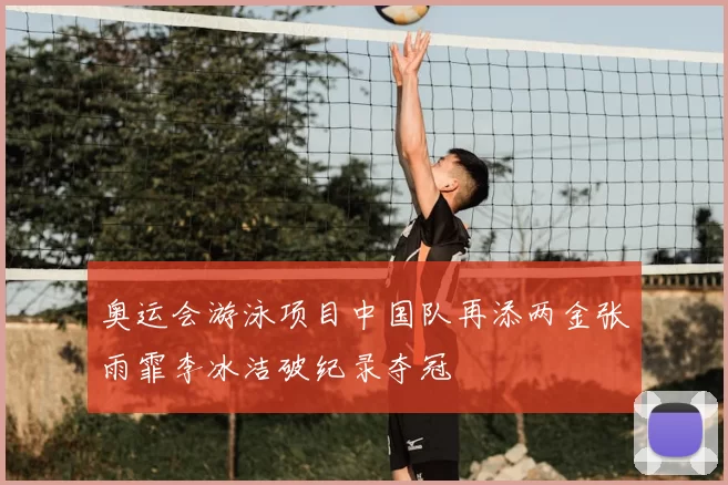 奥运会游泳项目中国队再添两金张雨霏李冰洁破纪录夺冠