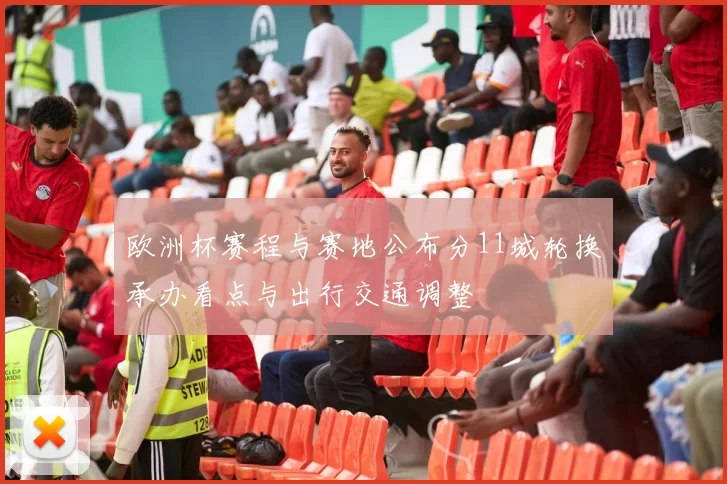 欧洲杯赛程与赛地公布分11城轮换承办看点与出行交通调整