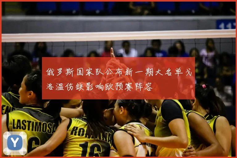 俄罗斯国家队公布新一期大名单戈洛温伤缺影响欧预赛阵容