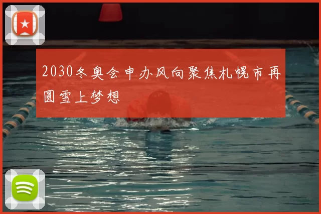 2030冬奥会申办风向聚焦札幌市再圆雪上梦想