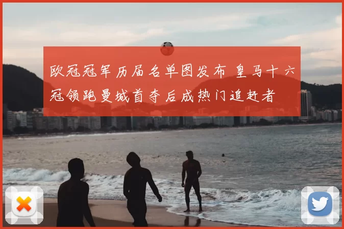 欧冠冠军历届名单图发布 皇马十六冠领跑曼城首夺后成热门追赶者
