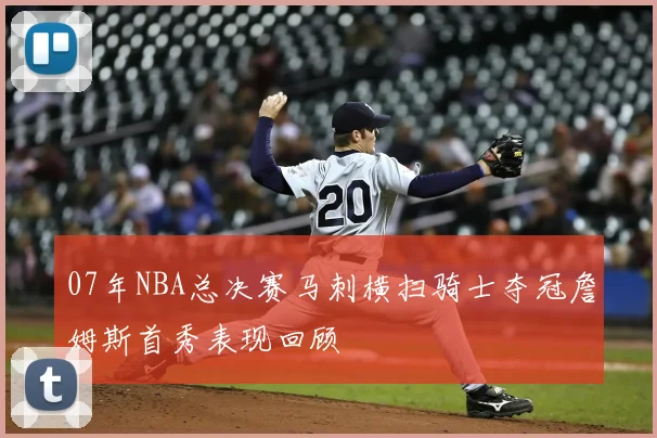 07年NBA总决赛马刺横扫骑士夺冠詹姆斯首秀表现回顾