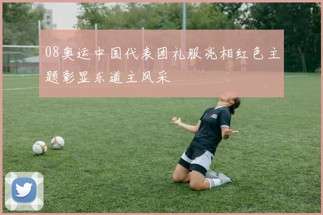 08奥运中国代表团礼服亮相红色主题彰显东道主风采