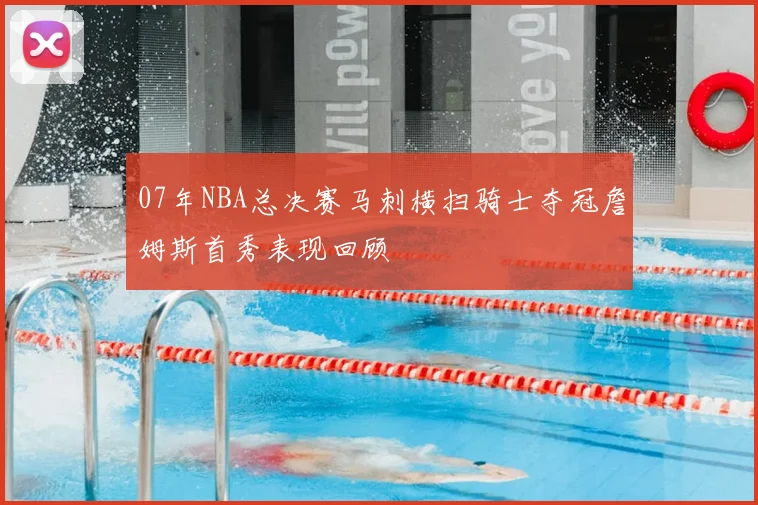 07年NBA总决赛马刺横扫骑士夺冠詹姆斯首秀表现回顾